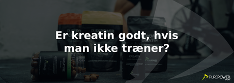 Er kreatin godt, hvis man ikke træner?